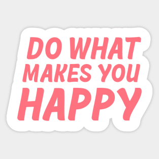 Do what makes you happy Sticker